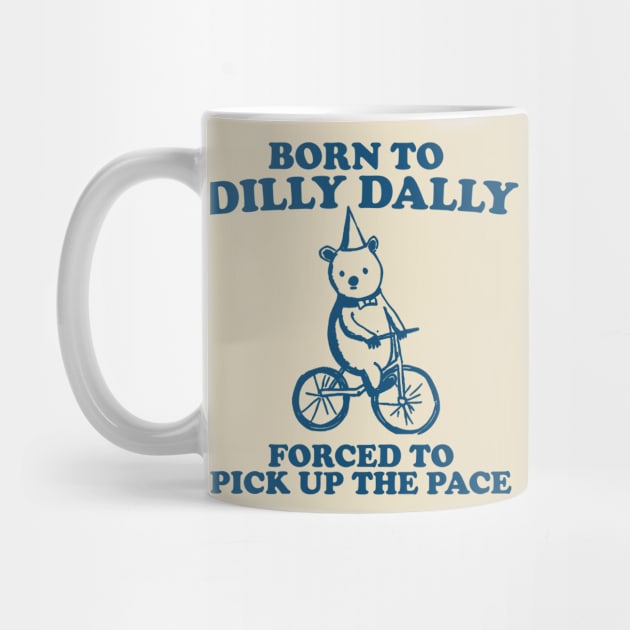 Born To Dilly Dally Forced To Pick Up The Pace - Unisex by Hamza Froug